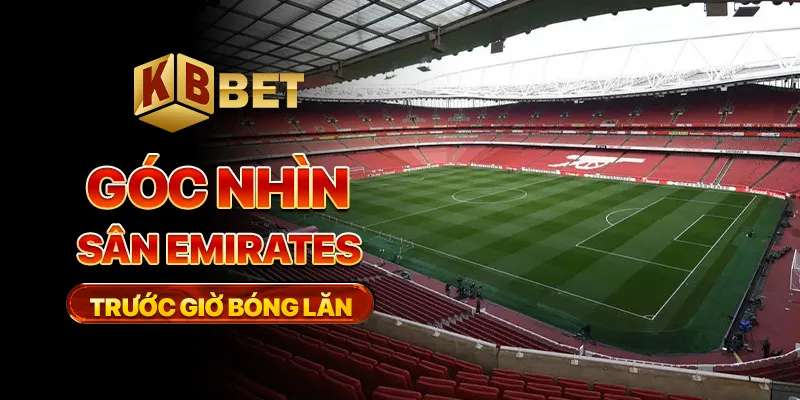 Góc nhìn sân Emirates trước giờ bóng lăn