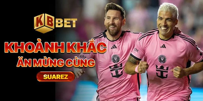 Khoảnh khắc ăn mừng cùng Suarez