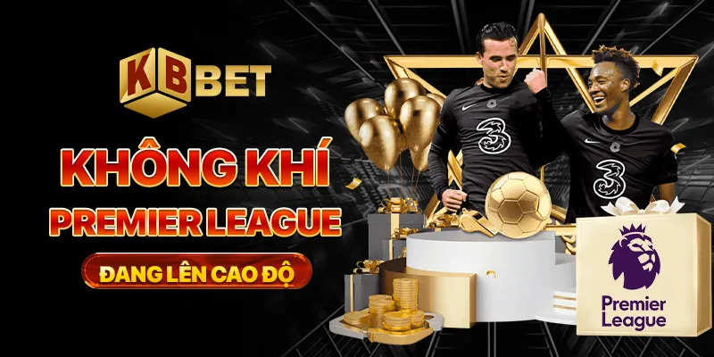 Không khí Premier League đang lên cao độ