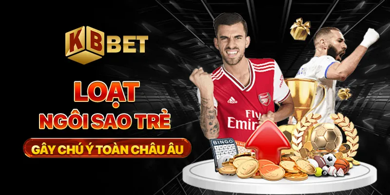 Loạt ngôi sao trẻ gây chú ý toàn châu Âu
