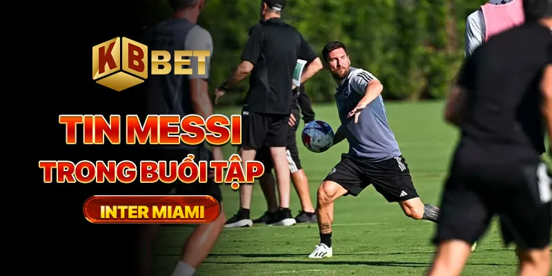 Tin messi trong buổi tập Inter Miami