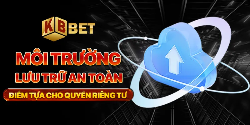 Môi trường lưu trữ an toàn – điểm tựa cho quyền riêng tư