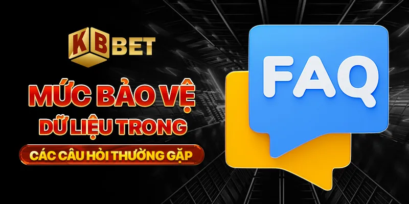 Mức bảo vệ dữ liệu trong các câu hỏi thường gặp