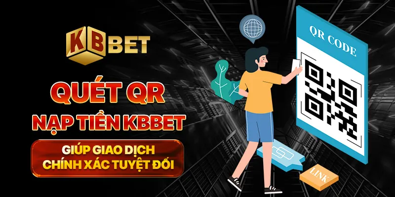 Quét QR nạp tiền KBBET giúp giao dịch chính xác tuyệt đối