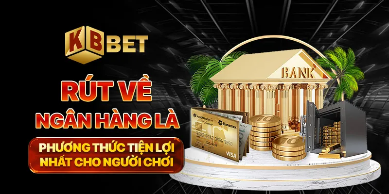 Rút về ngân hàng là phương thức tiện lợi nhất cho người chơi