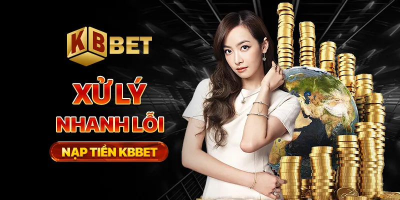 Xử lý nhanh lỗi nạp tiền KBBET